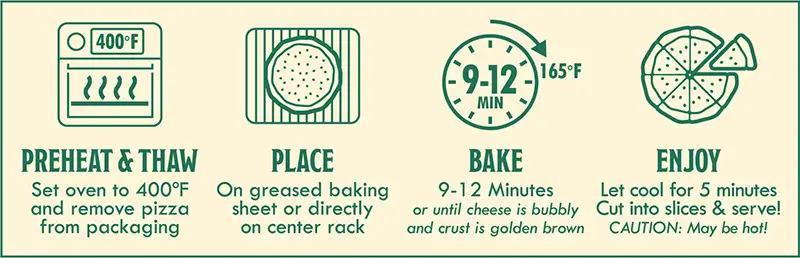 Supreme Pizza Baking Instructions: 1) preheat & thaw - set oven to 400 degrees F and remove pizza from packaging. 2) Place on greased baking sheet or directly on center rack. 3) Bake 9-12 minutes or until cheese is bubbly and crust is golden brown. 4) Enjoy - let cool for 5 minutes. Cut into slices & serve.